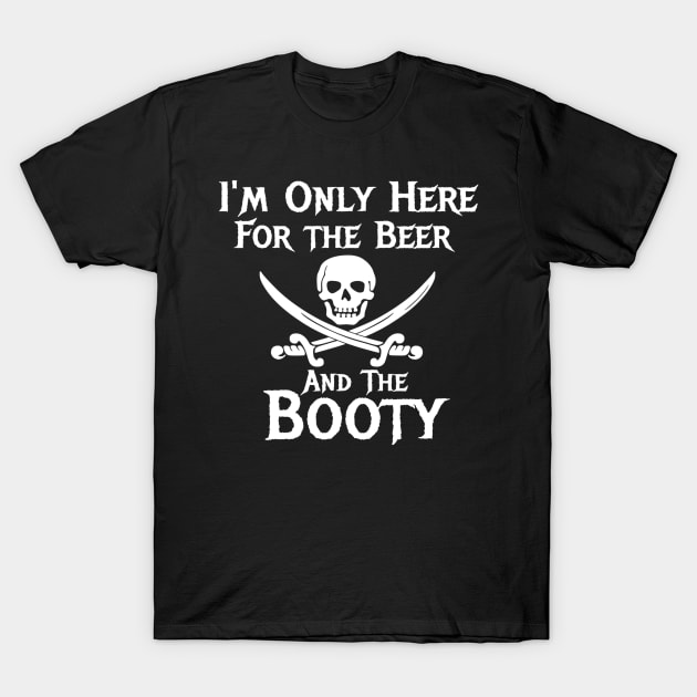 Pirate Shirt Im Only Here For The Beer And the Booty T-Shirt by danielfarisaj